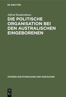 bokomslag Die Politische Organisation Bei Den Australischen Eingeborenen