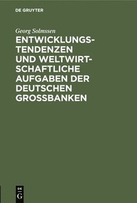 bokomslag Entwicklungstendenzen Und Weltwirtschaftliche Aufgaben Der Deutschen Grobanken