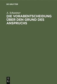 bokomslag Die Vorabentscheidung Über Den Grund Des Anspruchs: Eine Darstellung Des Verfahrens Nach §§ 304, 538 Zpo