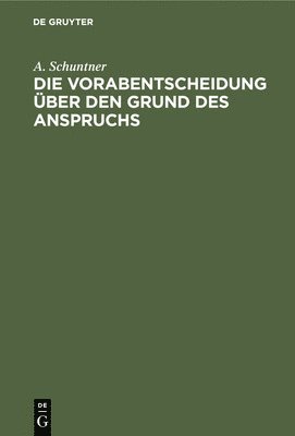 bokomslag Die Vorabentscheidung Über Den Grund Des Anspruchs: Eine Darstellung Des Verfahrens Nach §§ 304, 538 Zpo