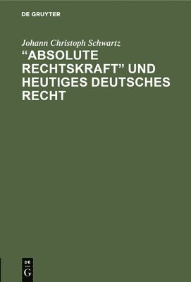 bokomslag "Absolute Rechtskraft" und heutiges Deutsches Recht