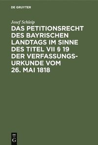 bokomslag Das Petitionsrecht Des Bayrischen Landtags Im Sinne Des Titel VII § 19 Der Verfassungsurkunde Vom 26. Mai 1818