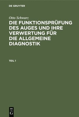 bokomslag Otto Schwarz: Die Funktionsprfung Des Auges Und Ihre Verwertung Fr Die Allgemeine Diagnostik. Teil 1