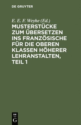 Musterstcke Zum bersetzen Ins Franzsische Fr Die Oberen Klassen Hherer Lehranstalten, Teil 1 1