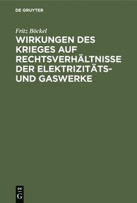 bokomslag Wirkungen Des Krieges Auf Rechtsverhltnisse Der Elektrizitts- Und Gaswerke