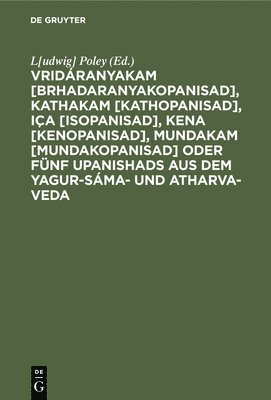 bokomslag Vridranyakam [Brhadaranyakopanisad], Kathakam [Kathopanisad], Ia [Isopanisad], Kena [Kenopanisad], Mundakam [Mundakopanisad] Oder Fnf Upanishads Aus Dem Yagur-Sma- Und Atharva-Veda