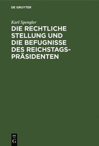 bokomslag Die Rechtliche Stellung Und Die Befugnisse Des Reichstagsprsidenten