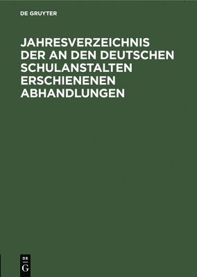 Degruyter - Jahresverzeichnis Der an Den Deutschen Schulanstalten Erschienenen Abhandlungen, Inbunden