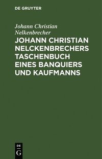 bokomslag Johann Christian Nelckenbrechers Taschenbuch Eines Banquiers Und Kaufmanns