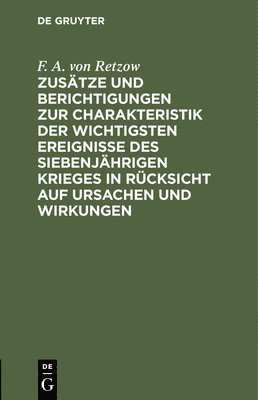 F A Von Retzow - Zusätze Und Berichtigungen Zur Charakteristik Der Wichtigsten Ereignisse Des Siebenjährigen Krieges in Rücksicht Auf Ursachen Und Wirkungen, Inbunden