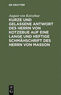 bokomslag Kurze Und Gelassene Antwort Des Herrn Von Kotzebue Auf Eine Lange Und Heftige Schmhschrift Des Herrn Von Masson