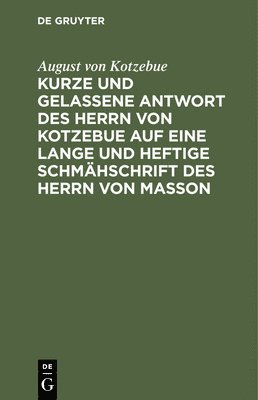 August Von Kotzebue - Kurze Und Gelassene Antwort Des Herrn Von Kotzebue Auf Eine Lange Und Heftige Schmähschrift Des Herrn Von Masson, Inbunden