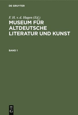 Museum Für Altdeutsche Literatur Und Kunst. Band 1 1