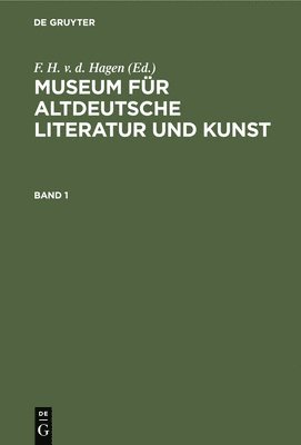 Museum Fr Altdeutsche Literatur Und Kunst. Band 1 1