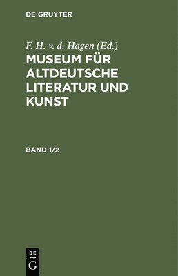 Museum Für Altdeutsche Literatur Und Kunst. Band 1/2 1