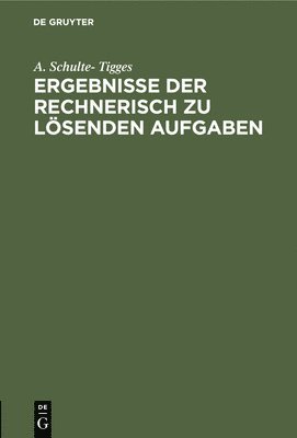 A Schulte-Tigges - Ergebnisse Der Rechnerisch Zu Lösenden Aufgaben, Inbunden