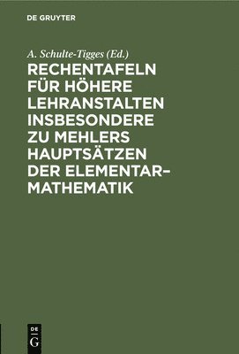 Rechentafeln Fr Hhere Lehranstalten Insbesondere Zu Mehlers Hauptstzen Der Elementar-Mathematik 1