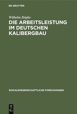 Wilhelm Röpke - Die Arbeitsleistung Im Deutschen Kalibergbau, Inbunden