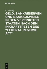 bokomslag Geld, Bankreserven und Bankausweise in den Vereinigten Staaten nach dem Inkrafttreten des &quot;Federal Reserve Act&quot;