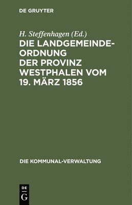 Die Landgemeinde-Ordnung Der Provinz Westphalen Vom 19. Mrz 1856 1