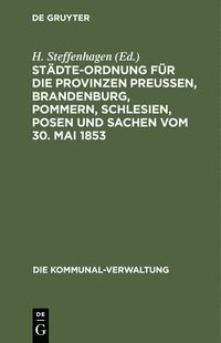 bokomslag Stdte-Ordnung Fr Die Provinzen Preuen, Brandenburg, Pommern, Schlesien, Posen Und Sachen Vom 30. Mai 1853