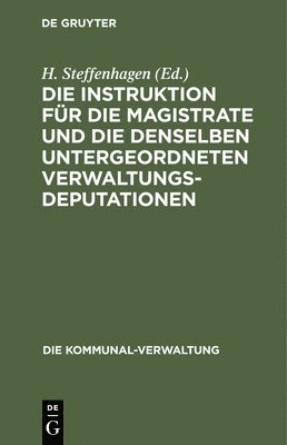H Steffenhagen - Die Instruktion Für Die Magistrate Und Die Denselben Untergeordneten Verwaltungs-Deputationen, Inbunden