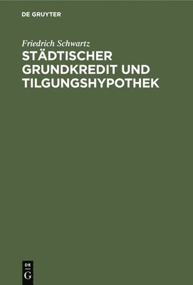 Friedrich Schwartz - Städtischer Grundkredit Und Tilgungshypothek, Inbunden