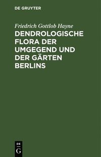 bokomslag Dendrologische Flora Der Umgegend Und Der Grten Berlins