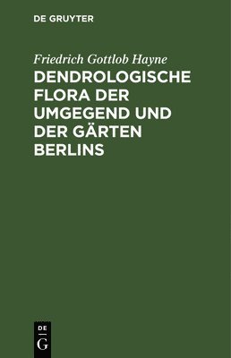 Friedrich Gottlob Hayne - Dendrologische Flora Der Umgegend Und Der Gärten Berlins, Inbunden