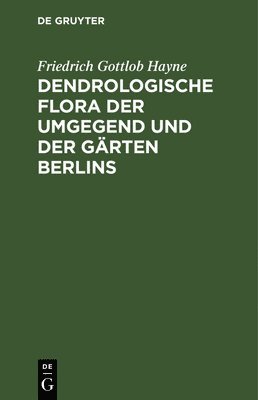 bokomslag Dendrologische Flora Der Umgegend Und Der Grten Berlins