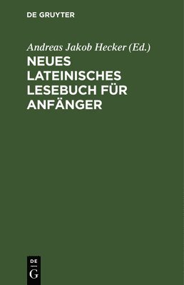 Andreas Jakob Hecker - Neues Lateinisches Lesebuch Für Anfänger, Inbunden