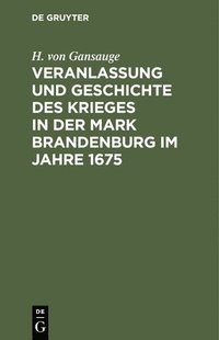 bokomslag Veranlassung Und Geschichte Des Krieges in Der Mark Brandenburg Im Jahre 1675