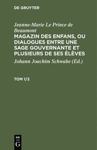 bokomslag Jeanne-Marie Le Prince de Beaumont: Magazin Des Enfans, Ou Dialogues Entre Une Sage Gouvernante Et Plusieurs de Ses lves. Tom 1/2