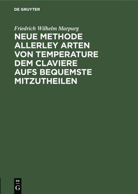 bokomslag Neue Methode Allerley Arten Von Temperature Dem Claviere Aufs Bequemste Mitzutheilen