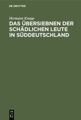 Hermann Knapp - Das Übersiebnen Der Schädlichen Leute in Süddeutschland, Inbunden