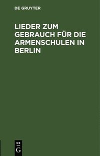 bokomslag Lieder Zum Gebrauch Fr Die Armenschulen in Berlin