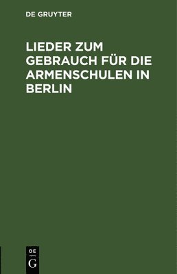 bokomslag Lieder Zum Gebrauch Für Die Armenschulen in Berlin