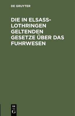Kaiserlichen Ober-Präsidiums - Die in Elsaß-Lothringen Geltenden Gesetze Über Das Fuhrwesen, Inbunden