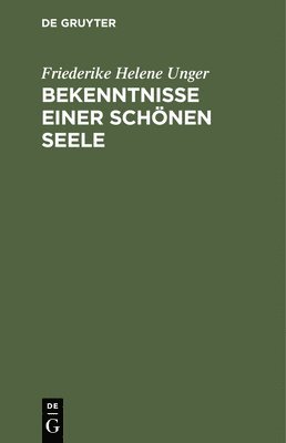 Friederike Helene Unger - Bekenntnisse Einer Schönen Seele, Inbunden