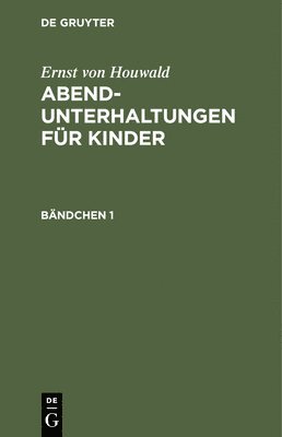 Ernst Von Houwald - Ernst Von Houwald: Abend-Unterhaltungen Für Kinder. Bändchen 1, Inbunden