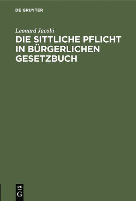 Leonard Jacobi - Die Sittliche Pflicht in Bürgerlichen Gesetzbuch, Inbunden