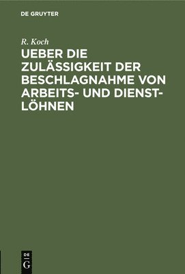 R Koch, R. Koch - Ueber Die Zulässigkeit Der Beschlagnahme Von Arbeits- Und Dienst-Löhnen, Inbunden