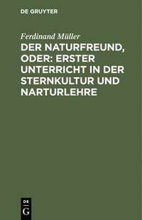 bokomslag Der Naturfreund, Oder: Erster Unterricht in Der Sternkultur Und Narturlehre