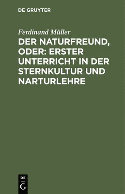 bokomslag Der Naturfreund, Oder: Erster Unterricht in Der Sternkultur Und Narturlehre