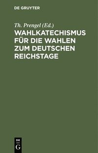 bokomslag Wahlkatechismus Fr Die Wahlen Zum Deutschen Reichstage