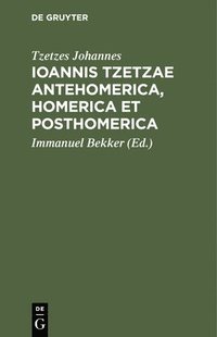 bokomslag Ioannis Tzetzae Antehomerica, Homerica Et Posthomerica