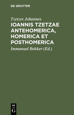 Ioannis Tzetzae Antehomerica, Homerica Et Posthomerica 1
