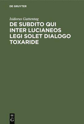 bokomslag de Subdito Qui Inter Lucianeos Legi Solet Dialogo Toxaride