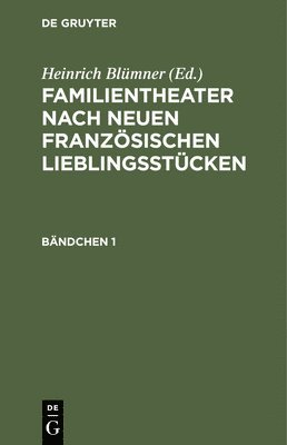 Heinrich Blümner - Familientheater Nach Neuen Französischen Lieblingsstücken. Bändchen 1, Inbunden