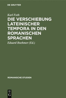 Karl Foth, Eduard Boehmer - Die Verschiebung Lateinischer Tempora in Den Romanischen Sprachen, Inbunden